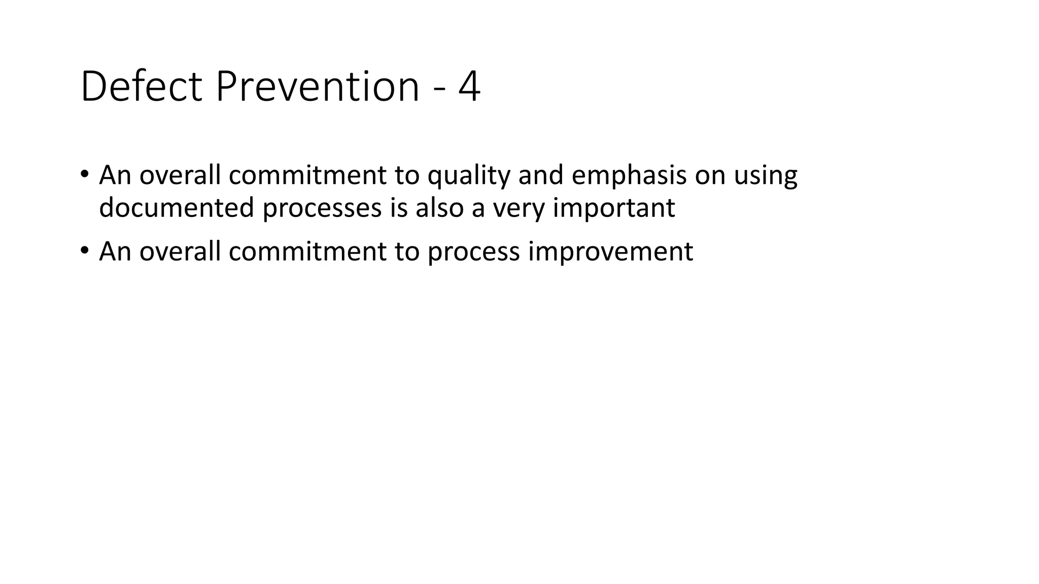 84
Defect Prevention - 4
• An overall commitment to quality and emphasis on using
documented processes is also a very important
• An overall commitment to process improvement
 