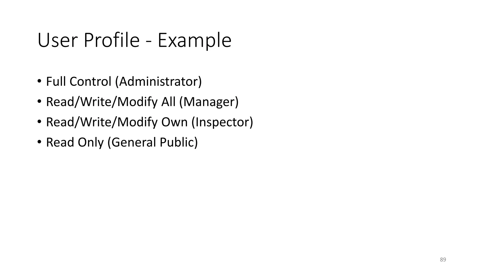 89
User Profile - Example
• Full Control (Administrator)
• Read/Write/Modify All (Manager)
• Read/Write/Modify Own (Inspector)
• Read Only (General Public)
 