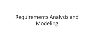 Requirements Analysis and
Modeling
 
