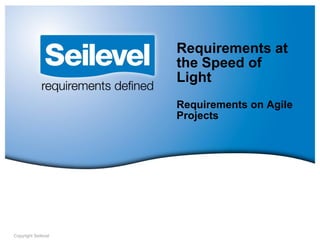 Requirements at
                     the Speed of
                     Light
                     Requirements on Agile
                     Projects




Copyright Seilevel
 