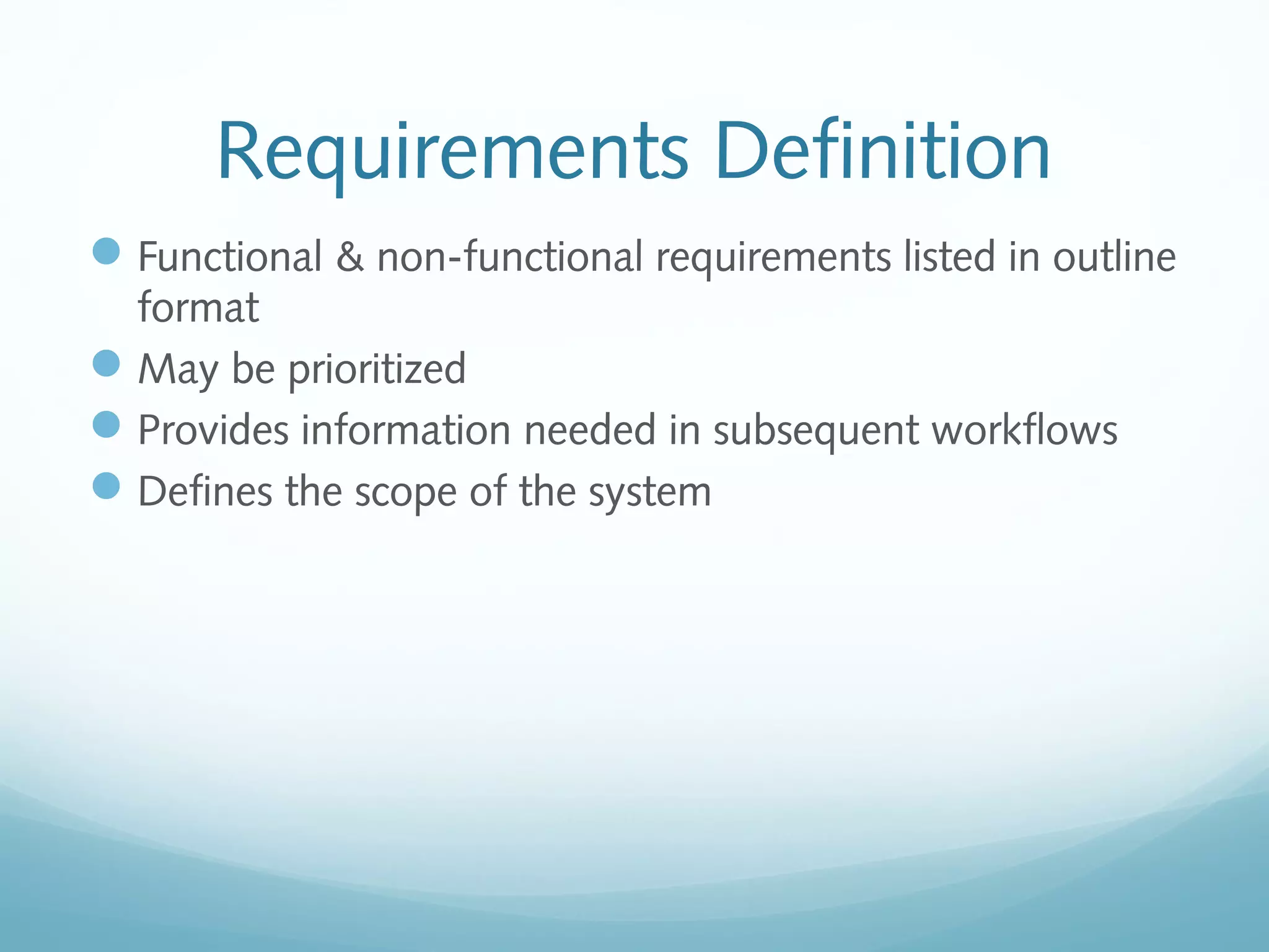 Requirements Definition
Functional & non-functional requirements listed in outline
format
May be prioritized
Provides information needed in subsequent workflows
Defines the scope of the system
 