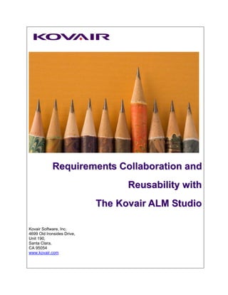 Requirements Collaboration and
                                  Reusability with
                            The Kovair ALM Studio

Kovair Software, Inc.
4699 Old Ironsides Drive,
Unit 190,
Santa Clara,
CA 95054
www.kovair.com
 