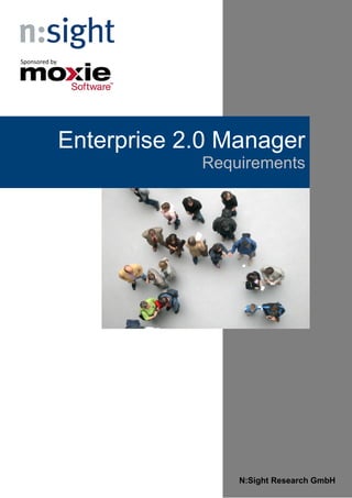 Sponsored by




               Enterprise 2.0 Manager
                           Requirements




                                         1

                               N:Sight Research GmbH
 