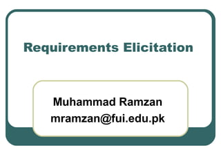 Requirements Elicitation
Muhammad Ramzan
mramzan@fui.edu.pk
 