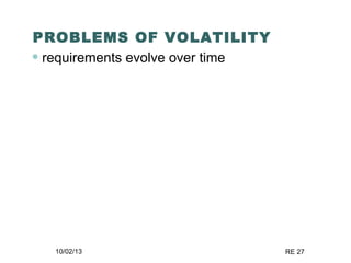 10/02/13 RE 27
PROBLEMS OF VOLATILITY
• requirements evolve over time
 