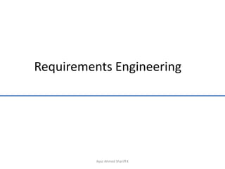 Requirements Engineering,[object Object],Ayaz Ahmed Shariff K,[object Object]