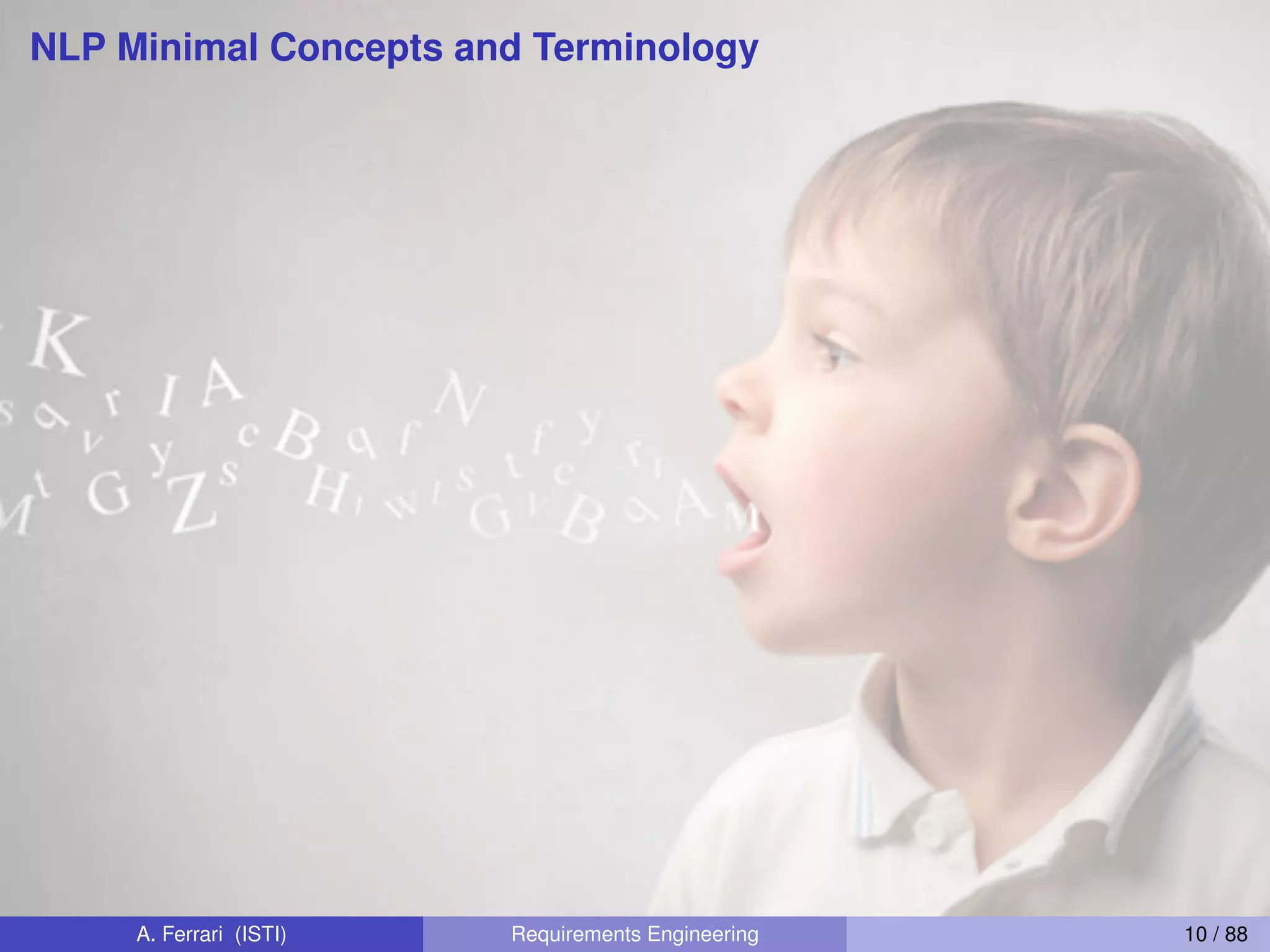 NLP Minimal Concepts and Terminology
A. Ferrari (ISTI) Requirements Engineering 10 / 88
 