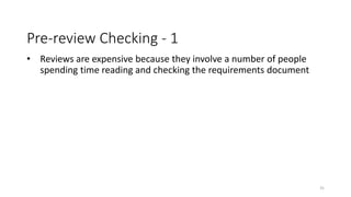 31
Pre-review Checking - 1
• Reviews are expensive because they involve a number of people
spending time reading and checking the requirements document
 