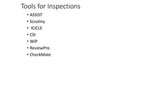 Tools for Inspections
• ASSIST
• Scrutiny
• ICICLE
• CSI
• WiP
• ReviewPro
• CheckMate
 
