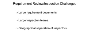 Requirement Review/Inspection Challenges
• Large requirement documents
• Large inspection teams
• Geographical separation of inspectors
 