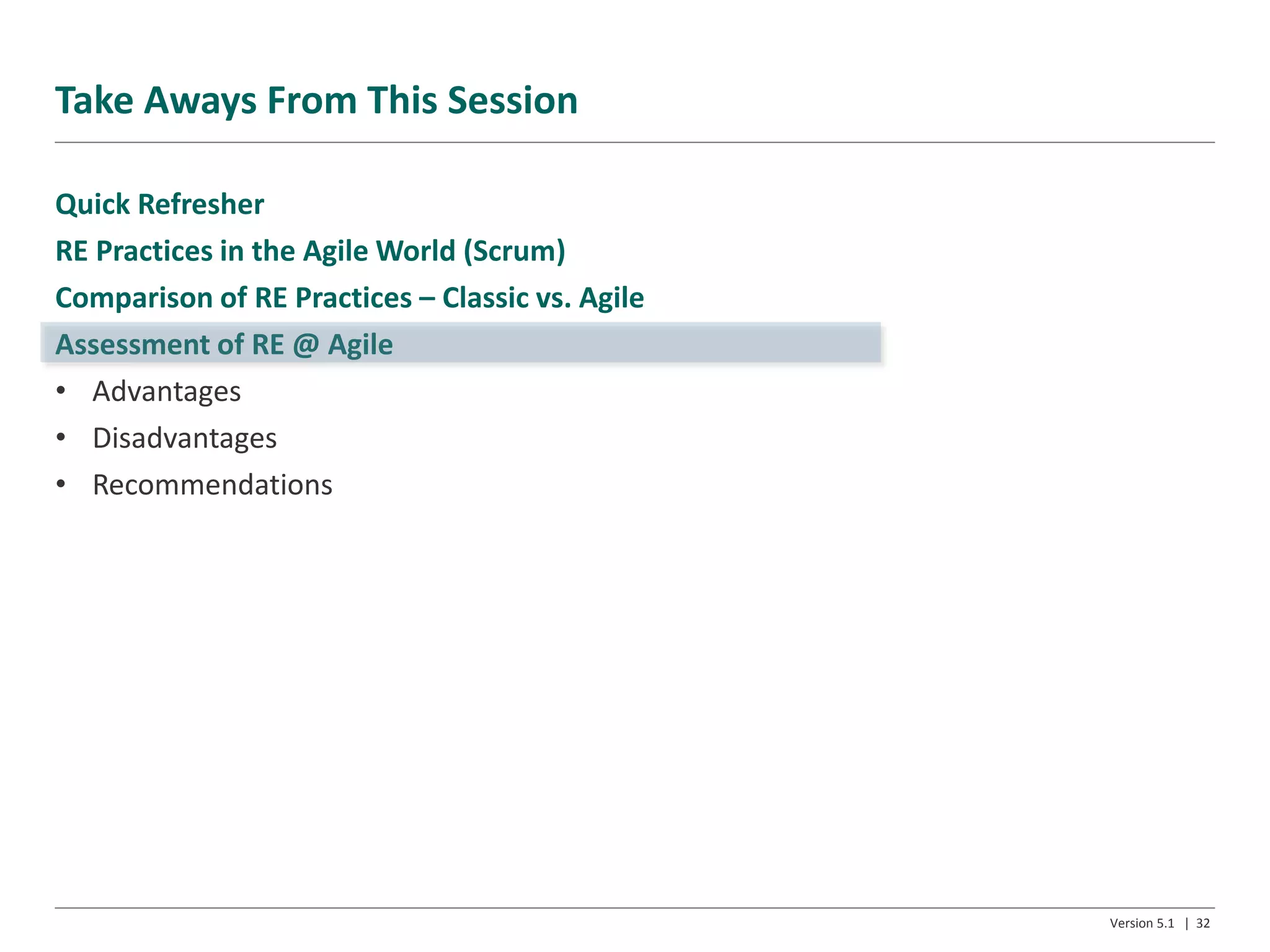 Take Aways From This Session
Quick Refresher
RE Practices in the Agile World (Scrum)
Comparison of RE Practices – Classic vs. Agile
Assessment of RE @ Agile
• Advantages
• Disadvantages
• Recommendations
Version 5.1 | 32
 