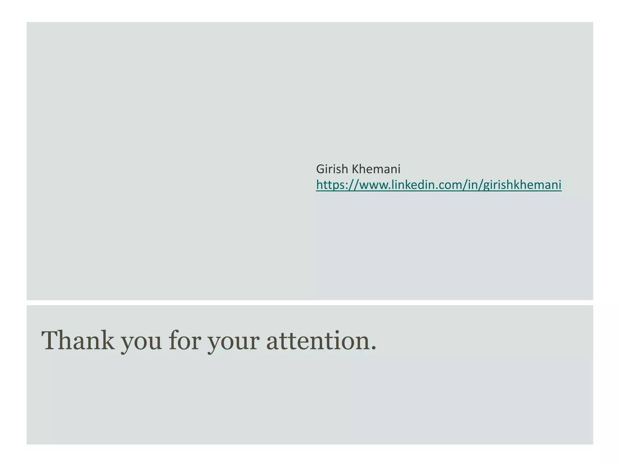 Thank you for your attention.
Girish Khemani
https://www.linkedin.com/in/girishkhemani
 