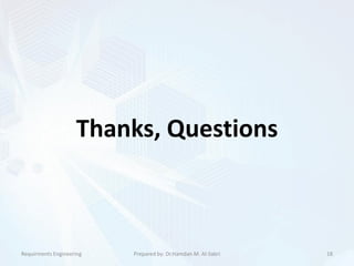 Thanks, Questions
Requirments Engineering 18Prepared by: Dr.Hamdan M. Al-Sabri
 