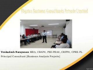 Fhyzics Business Consultants Private Limited
Venkadesh Narayanan MBA, CBAP®, PMI-PBA®, CBPP®, CPRE-FL
Principal Consultant [Business Analysis Projects]
 