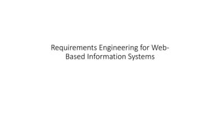 1
Requirements Engineering for Web-
Based Information Systems
 