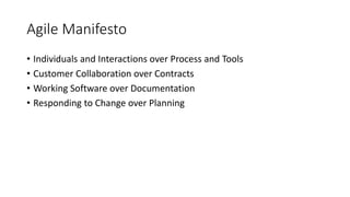 12
Agile Manifesto
• Individuals and Interactions over Process and Tools
• Customer Collaboration over Contracts
• Working Software over Documentation
• Responding to Change over Planning
 