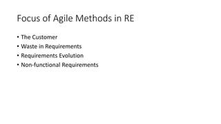 17
Focus of Agile Methods in RE
• The Customer
• Waste in Requirements
• Requirements Evolution
• Non-functional Requirements
 