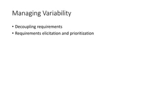 39
Managing Variability
• Decoupling requirements
• Requirements elicitation and prioritization
 