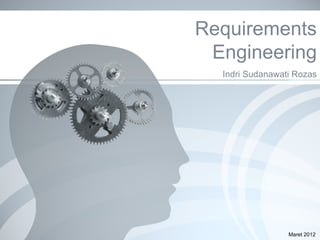 Requirements
 Engineering
  Indri Sudanawati Rozas




                 Maret 2012
 