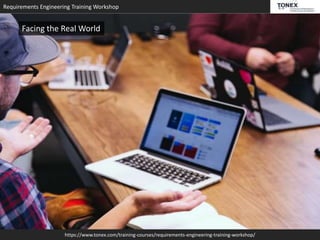 Requirements Engineering Training Workshop
https://www.tonex.com/training-courses/requirements-engineering-training-workshop/
Facing the Real World
 