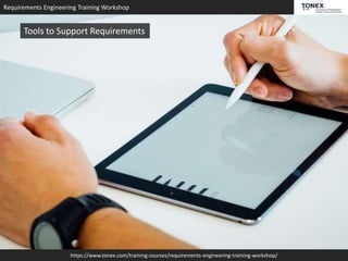 Requirements Engineering Training Workshop
https://www.tonex.com/training-courses/requirements-engineering-training-workshop/
Tools to Support Requirements
 