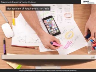 Requirements Engineering Training Workshop
https://www.tonex.com/training-courses/requirements-engineering-training-workshop/
Management of Requirements Analysis
 