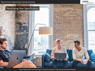 Requirements Engineering Training Workshop
https://www.tonex.com/training-courses/requirements-engineering-training-workshop/
Developing Your Specification
 