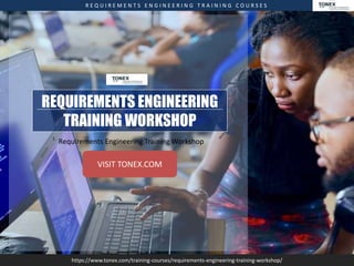 R E Q U I R E M E N T S E N G I N E E R I N G T R A I N I N G C O U R S E S
https://www.tonex.com/training-courses/requirements-engineering-training-workshop/
REQUIREMENTS ENGINEERING
TRAINING WORKSHOP
Requirements Engineering Training Workshop
VISIT TONEX.COM
 