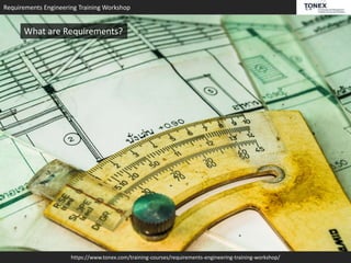 Requirements Engineering Training Workshop
https://www.tonex.com/training-courses/requirements-engineering-training-workshop/
What are Requirements?
 