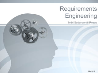 Requirements
 Engineering
  Indri Sudanawati Rozas




                 Mei 2012
 