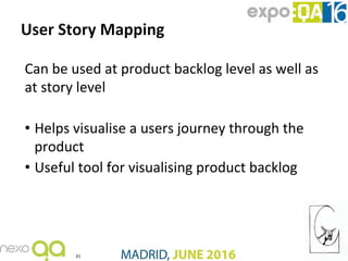 Can	be	used	at	product	backlog	level	as	well	as	
at	story	level	
• Helps	visualise	a	users	journey	through	the	
product	
•...