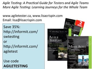 Agile	Tes/ng:	A	Prac/cal	Guide	for	Testers	and	Agile	Teams	
More	Agile	Tes/ng:	Learning	Journeys	for	the	Whole	Team	
		
ww...