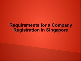 Requirements for a Company
Registration in Singapore
 