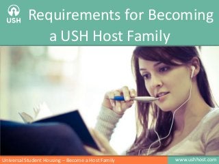 www.ushhost.comUniversal Student Housing – Become a Host Family
Requirements for Becoming
a USH Host Family
 