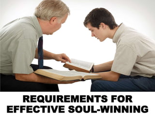 REQUIREMENTS FOR
EFFECTIVE SOUL-WINNING
 