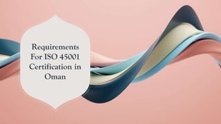 Requirements
For ISO 45001
Certification in
Oman
 