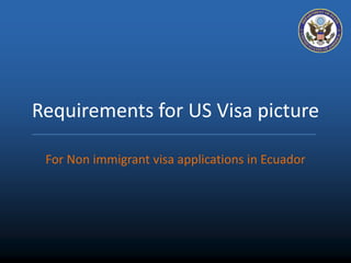 Requirements for US Visa picture
For Non immigrant visa applications in Ecuador
 