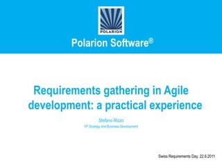 Polarion Software®

Requirements gathering in Agile
development: a practical experience
Stefano Rizzo
VP Strategy and Business Development

Swiss Requirements Day, 22.6.2011

 