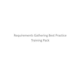 Requirements Gathering Best Practice
Training Pack

 