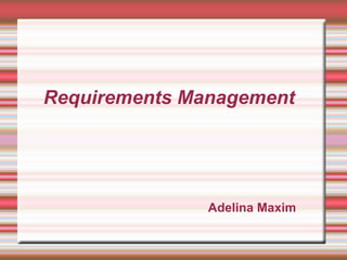 Requirements Management




               Adelina Maxim
 
