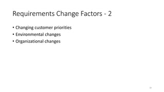 28
Requirements Change Factors - 2
• Changing customer priorities
• Environmental changes
• Organizational changes
 