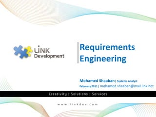 Requirements
              Engineering

              Mohamed Shaaban| Systems Analyst
              February 2011|   mohamed.shaaban@mail.link.net



w w w. l i n kd e v. c o m
w w w. l i n kd e v. c o m
 