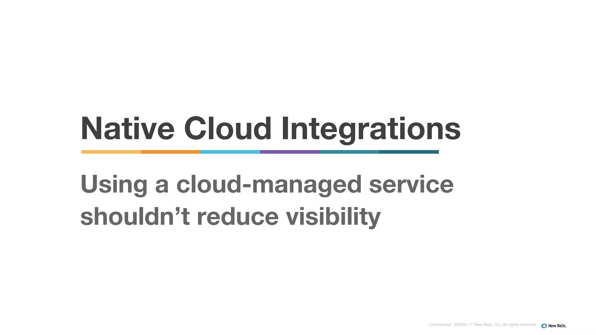 Confidential ©2008–17 New Relic, Inc. All rights reserved
Native Cloud Integrations
Using a cloud-managed service
shouldn’t reduce visibility
 