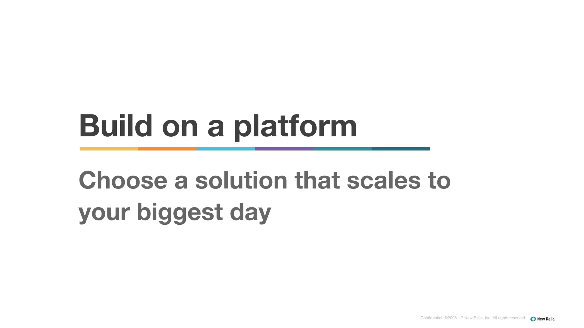 Confidential ©2008–17 New Relic, Inc. All rights reserved
Build on a platform
Choose a solution that scales to
your biggest day
 