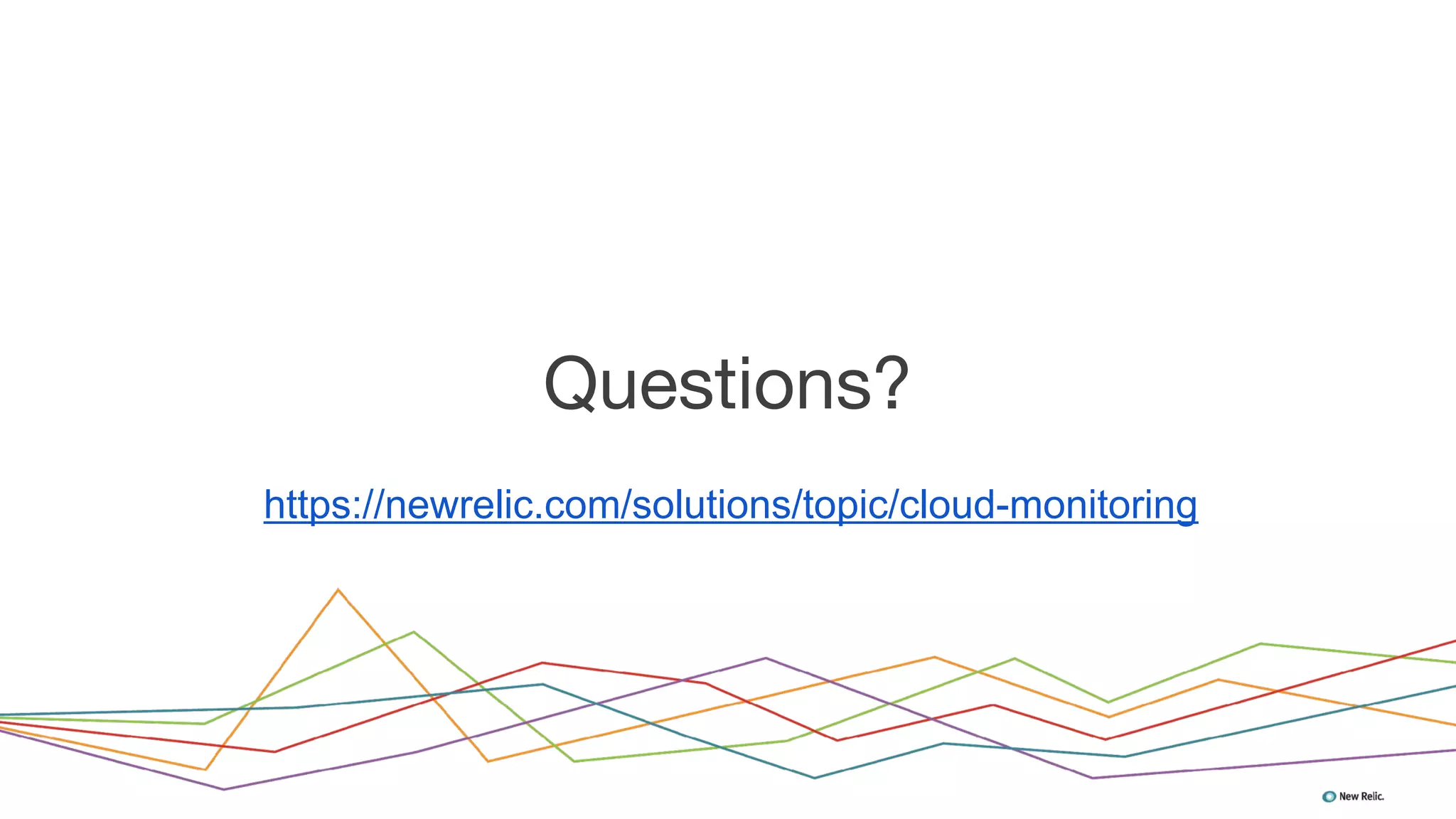 Questions?
https://newrelic.com/solutions/topic/cloud-monitoring
 