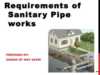 Requir ements of
 Sanitar y Pipe
 wor ks


PREPARED BY:
ZARINA BT MAT SAPRI




                      1
 