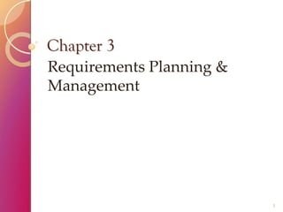 Chapter 3
Requirements Planning & 
Management




                           1
 