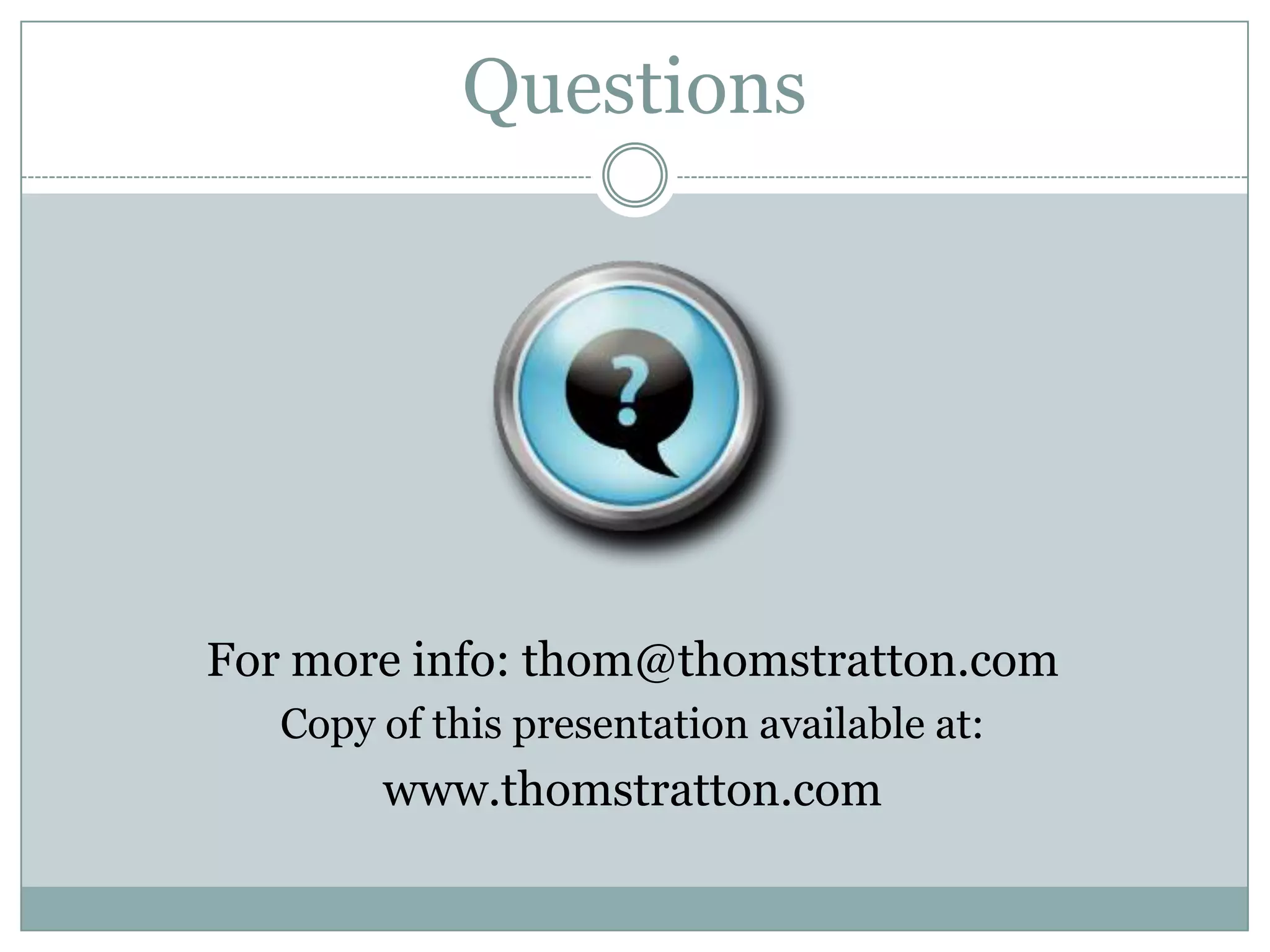 Questions




For more info: thom@thomstratton.com
   Copy of this presentation available at:
        www.thomstratton.com
 