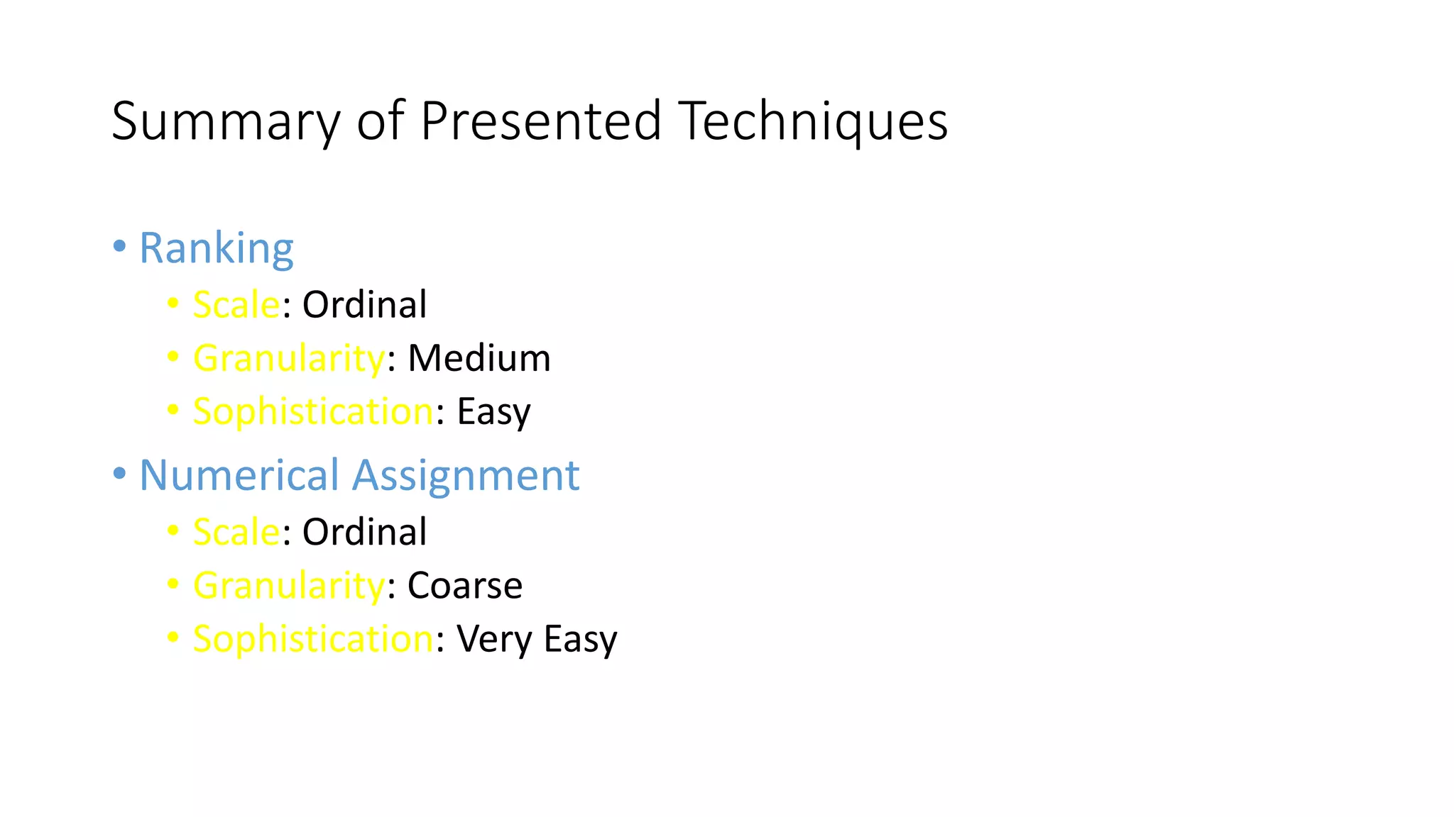 41
Summary of Presented Techniques
• Ranking
• Scale: Ordinal
• Granularity: Medium
• Sophistication: Easy
• Numerical Assignment
• Scale: Ordinal
• Granularity: Coarse
• Sophistication: Very Easy
 