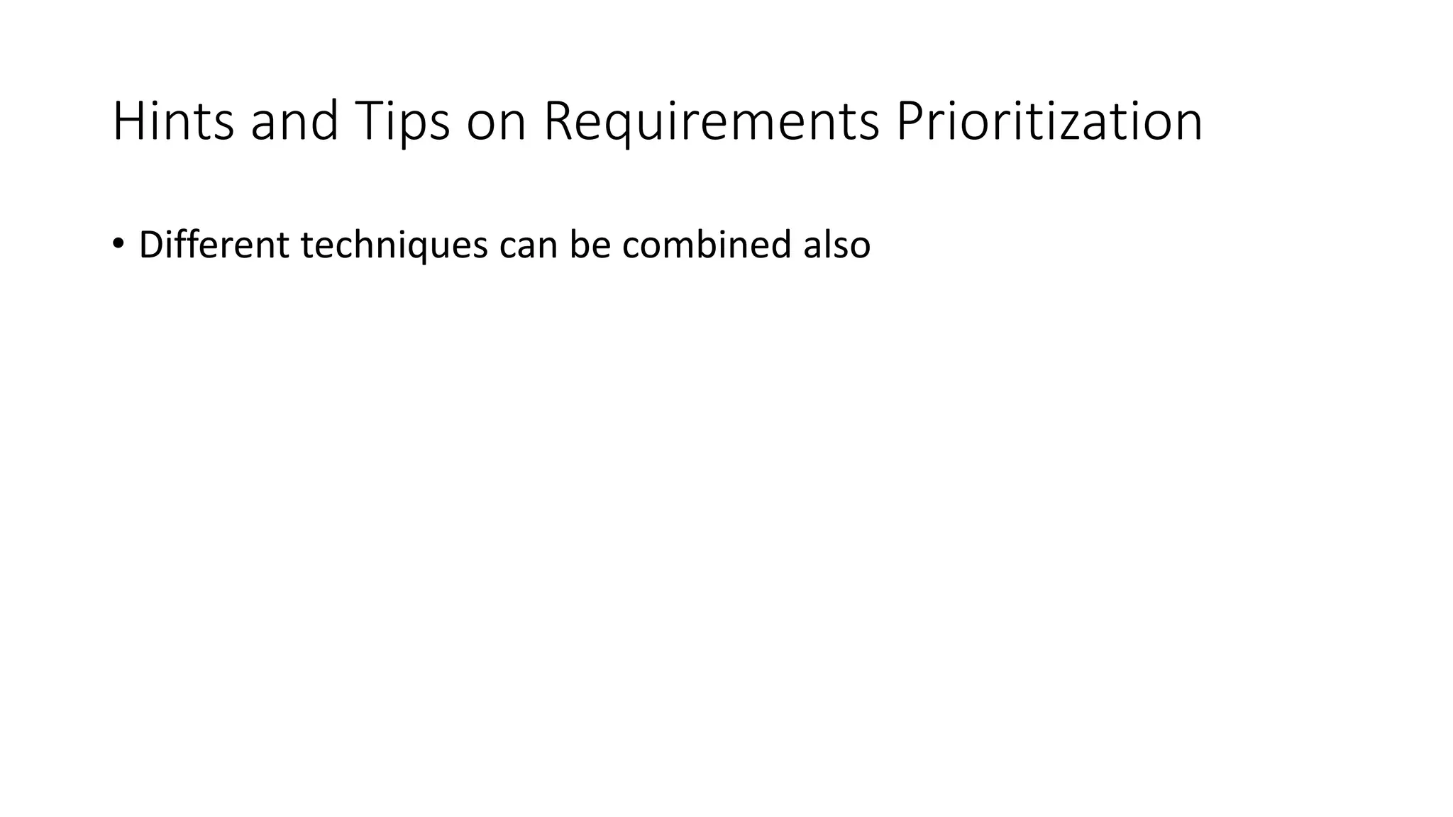 45
Hints and Tips on Requirements Prioritization
• Different techniques can be combined also
 